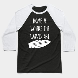 Home Is Where The Waves Are. Summer, Beach, Fun. Baseball T-Shirt